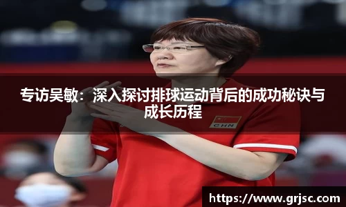 专访吴敏：深入探讨排球运动背后的成功秘诀与成长历程