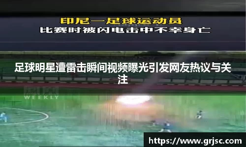 足球明星遭雷击瞬间视频曝光引发网友热议与关注