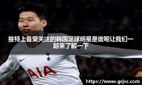 推特上备受关注的韩国足球明星是谁呢让我们一起来了解一下